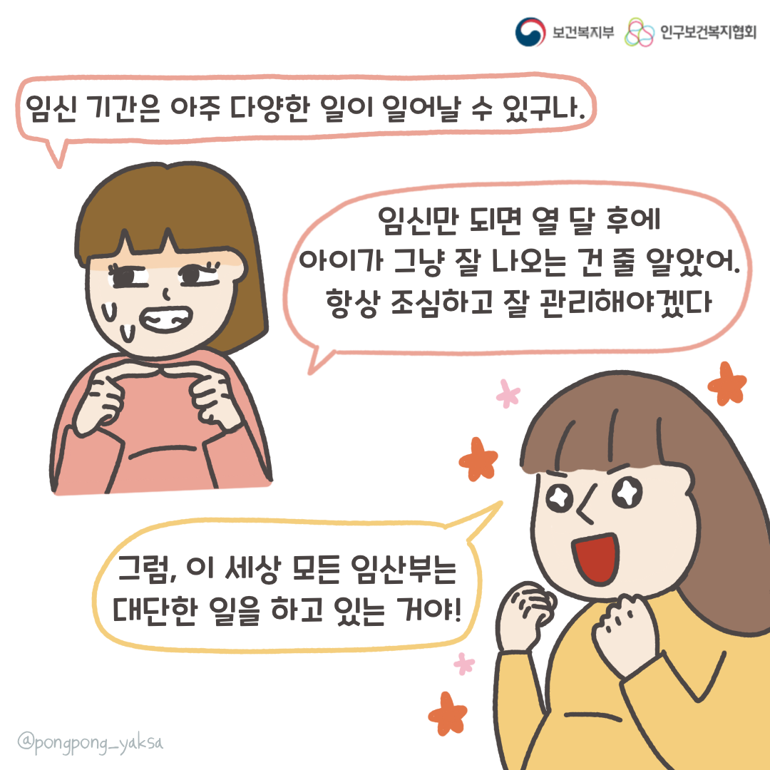 보건복지부 로고,인구보건복지협회 로고,임신 기간은 아주 다양한 일이 일어날 수 있구나.,임신만 되면 열 달 후에 아이가 그냥 잘 나오는 건 줄 알았어. 항상 조심하고 잘 관리해야겠다,그럼, 이 세상 모든 임산부는 대단한 일을 하고 있는 거야!,@pongpong_yaksa