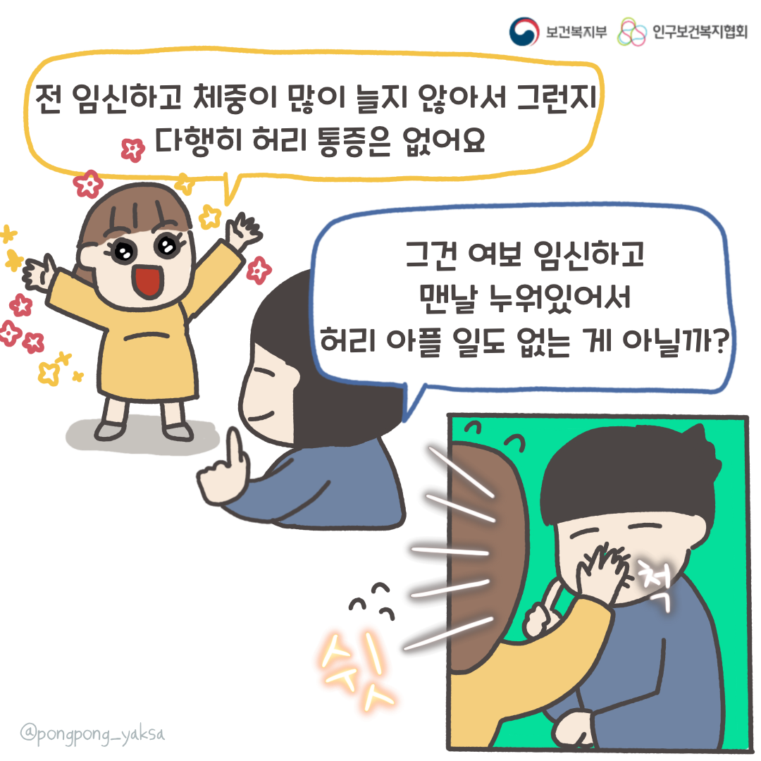 보건복지부 로고,인구보건복지협회 로고,전 임신하고 체중이 많이 늘지 않아서 그런지 다행히 허리 통증은 없어요,그건 여보 임신하고 맨날 누워있어서 허리 아플 일도 없는 게 아닐까?,쉿,척,@pongpong_yaksa