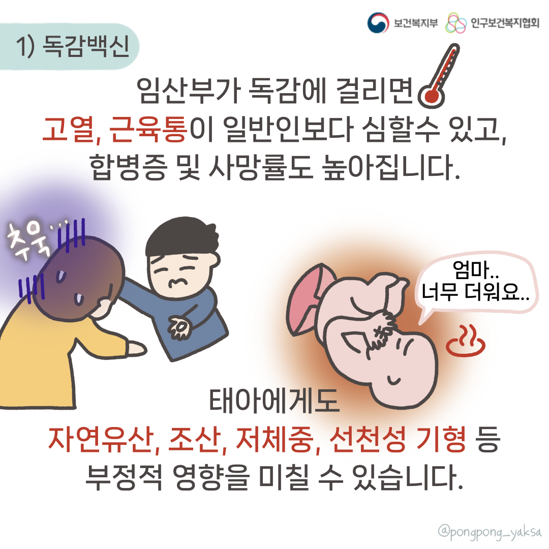보건복지부 로고,인구보건복지협회 로고,1)독감백신,임산부가 독감에 걸리면 고열,근육통이 일반인보다 심할 수 있고,합병증 및 사망률도 높아집니다.,엄마..너무 더워요..,태아에게도 자연유산, 조산, 저체중, 선천성 기형 등 부정적 영향을 미칠 수 있습니다,@pongpong_yaksa