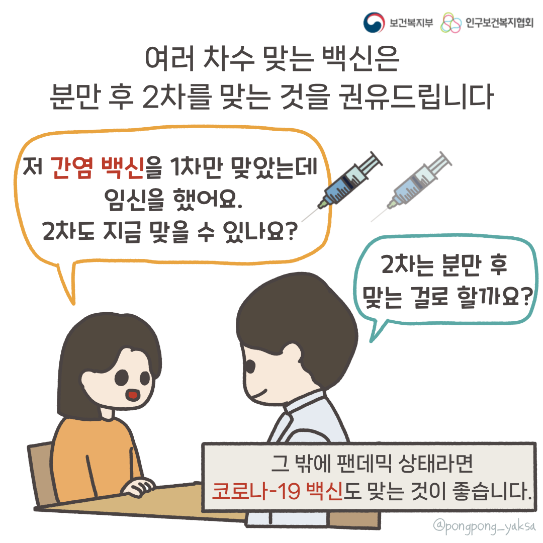 보건복지부 로고,인구보건복지협회 로고,여러 차수 맞는 백신은 분만 후 2차를 맞는 것을 권유드립니다,저 간염 백신을 1차만 맞았는데 임신을 했어요. 2차도 지금 맞을 수 있나요?,2차는 분만 후 맞는 걸로 할까요?,그 밖에 팬데믹 상태라면 코로나-19 백신도 맞는 것이 좋습니다,@pongpong_yaksa