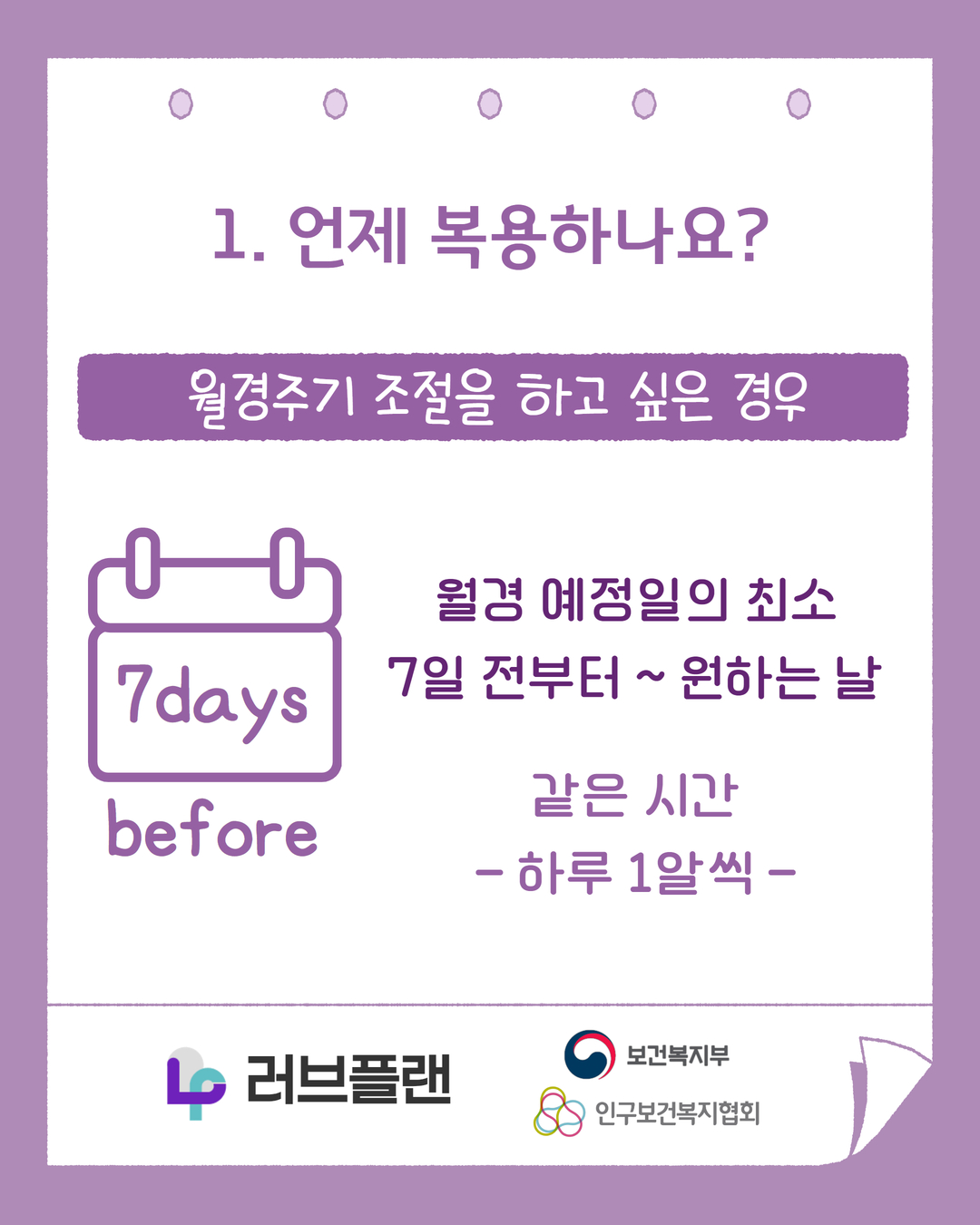 1. 언제 복용하나요?, 월경주기 조절을 하고 싶은 경우, 7days before, 월경 예정일의 최소 7일 전부터 ~ 원하는 날, 같은 시간, 하루 1알씩, 러브플랜 로고, 보건복지부 로고, 인구보건복지협회 로고